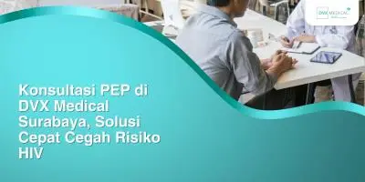 Konsultasi PEP di DVX Medical Surabaya, Solusi Cepat Cegah Risiko HIV