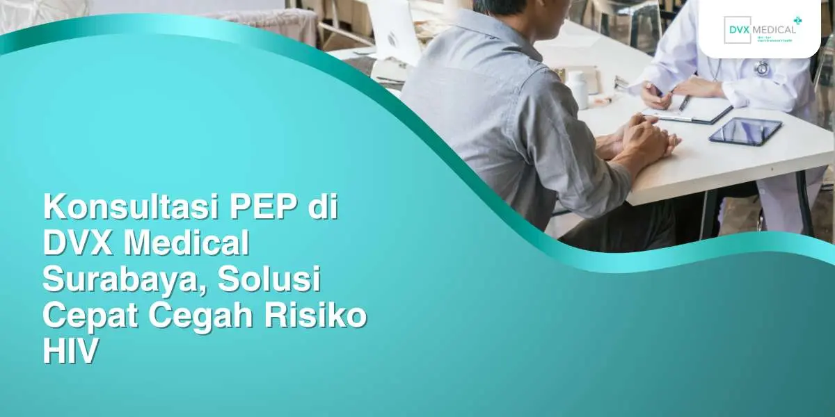 Konsultasi PEP di DVX Medical Surabaya, Solusi Cepat Cegah Risiko HIV